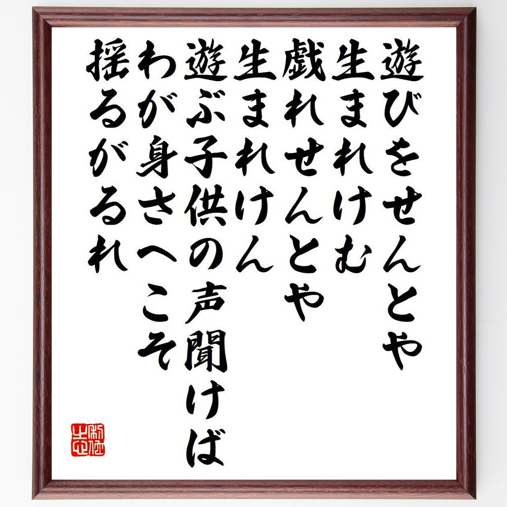 名言「遊びをせんとや生まれけむ、戯れせんとや生まれけん、遊ぶ子供の声～」手書き書道色紙額／受注後の毛筆直筆（Y7643）