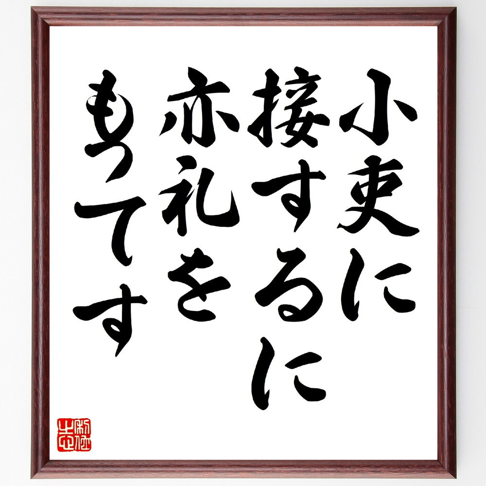 名言「小吏に接するに亦礼をもってす」手書き書道色紙額／受注後の毛筆直筆（V0568）