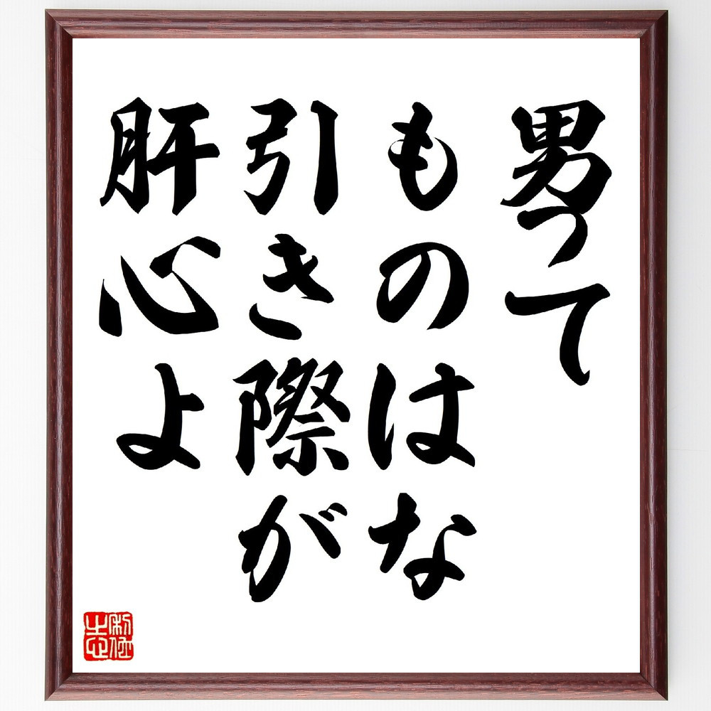 名言「男ってものはな、引き際が肝心よ」手書き書道色紙額／受注後の毛筆直筆（V0619）