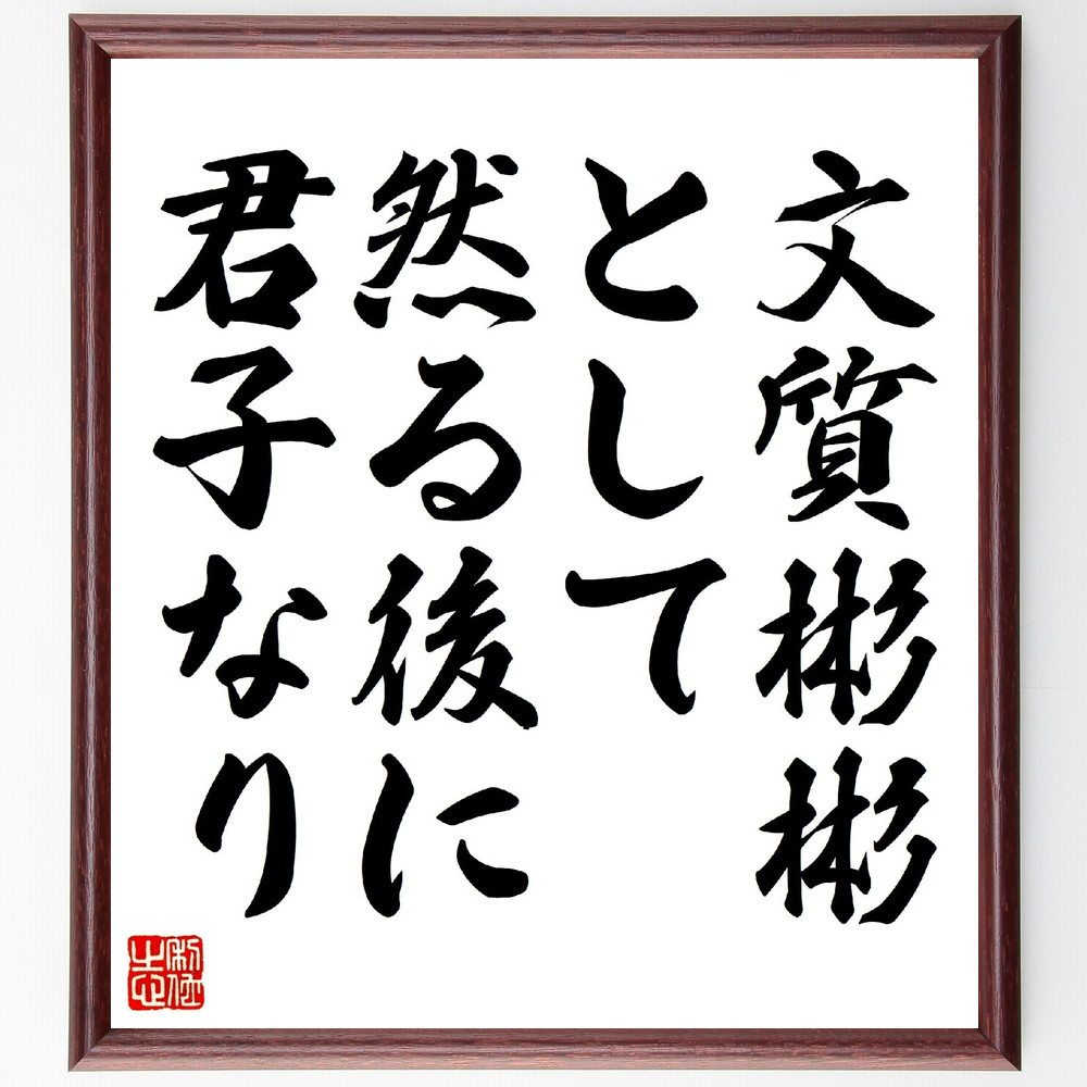名言「文質彬彬として、然る後に君子なり」手書き書道色紙額／受注後の毛筆直筆（V0676）
