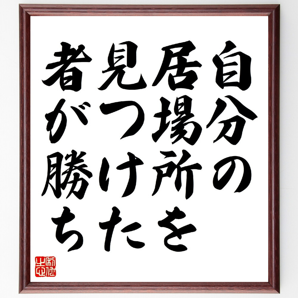 名言「自分の居場所を、見つけた者が勝ち」手書き書道色紙額／受注後の毛筆直筆（V0701）
