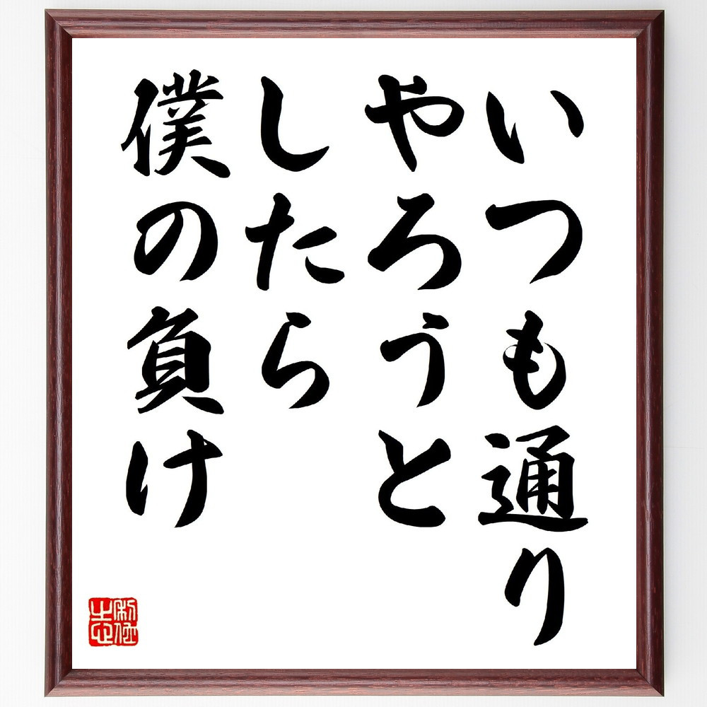 名言「いつも通りやろうとしたら僕の負け」手書き書道色紙額／受注後の毛筆直筆（V0703）
