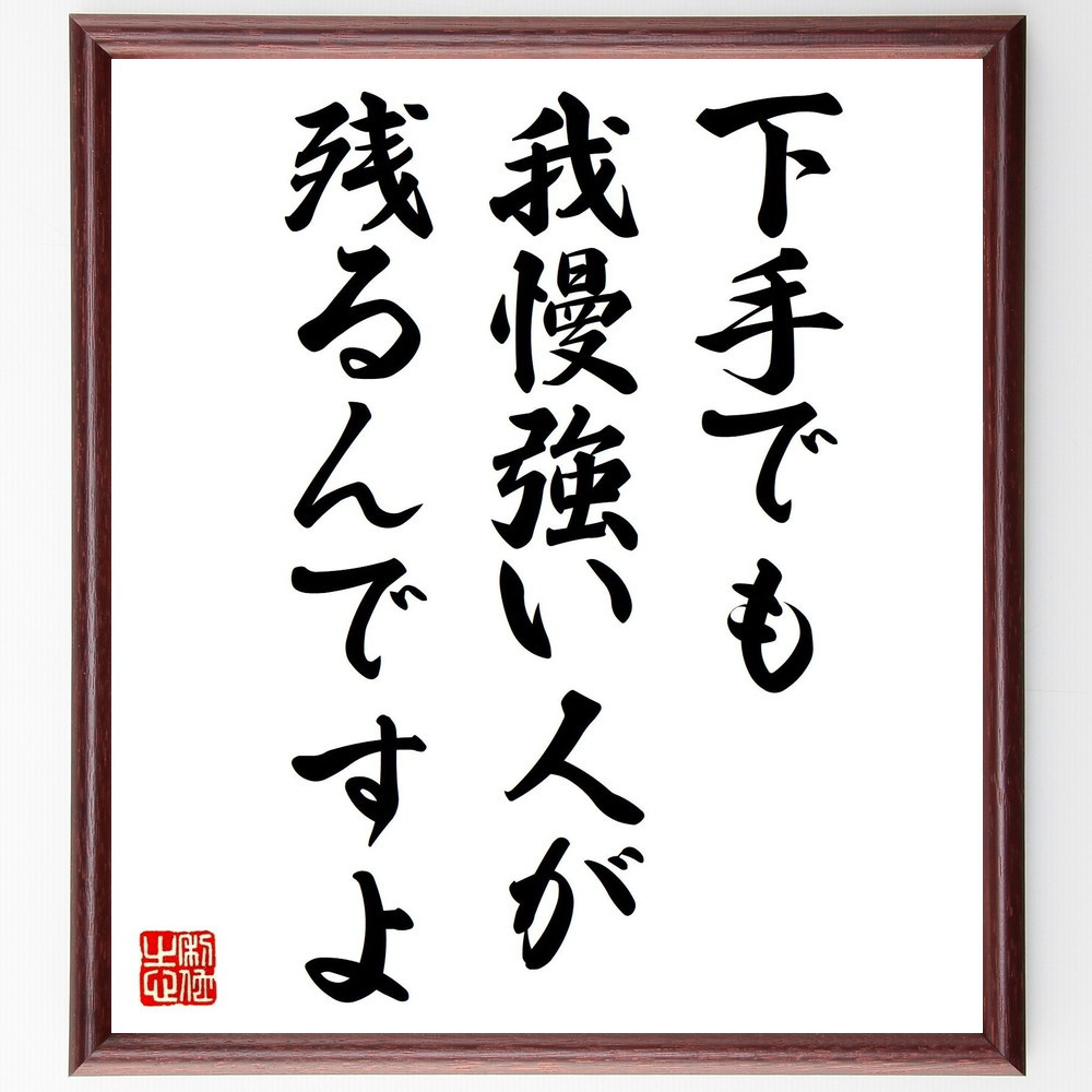 名言「下手でも我慢強い人が残るんですよ」手書き書道色紙額／受注後の毛筆直筆（V0704）