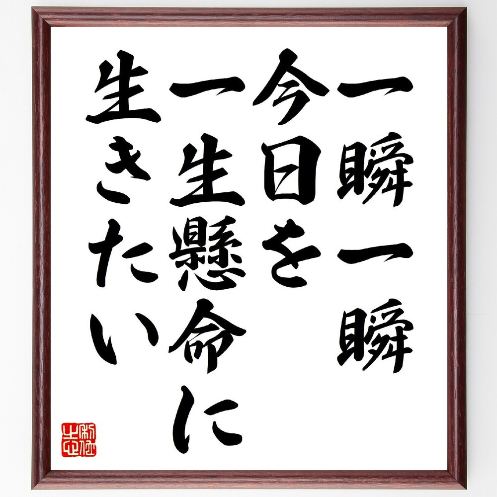 名言「一瞬一瞬、今日を一生懸命に生きたい」手書き書道色紙額／受注後の毛筆直筆（V0766）