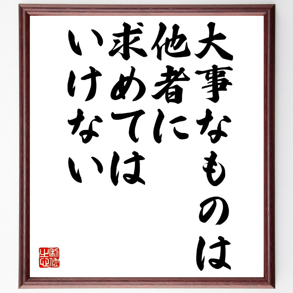 名言「大事なものは他者に求めてはいけない」手書き書道色紙額／受注後の毛筆直筆（V0784）