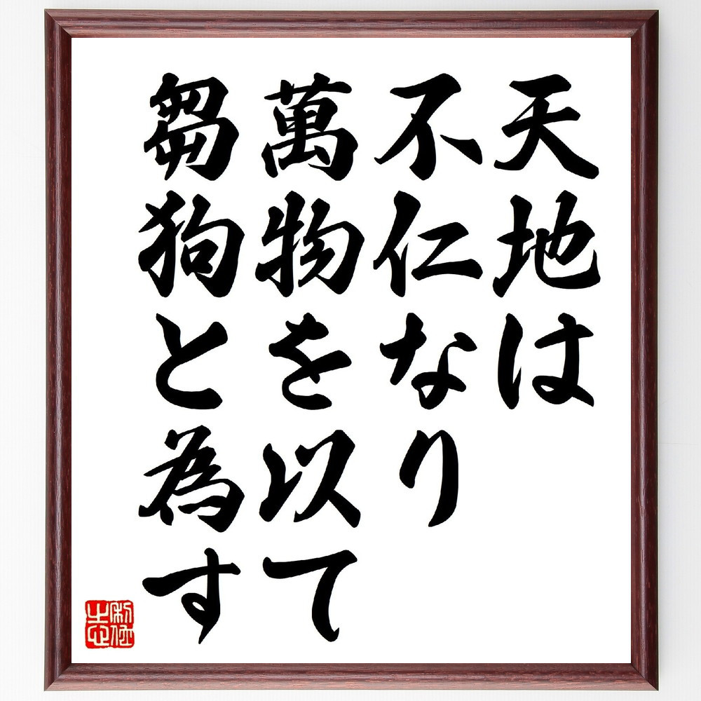 名言「天地は不仁なり、萬物を以て芻狗と為す」手書き書道色紙額／受注後の毛筆直筆（V0800）