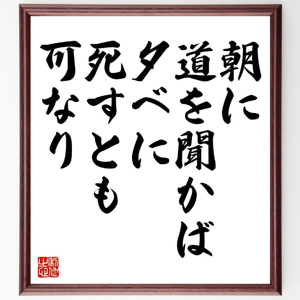 名言「朝に道を聞かば、夕べに死すとも可なり」手書き書道色紙額／受注後の毛筆直筆（V0805）