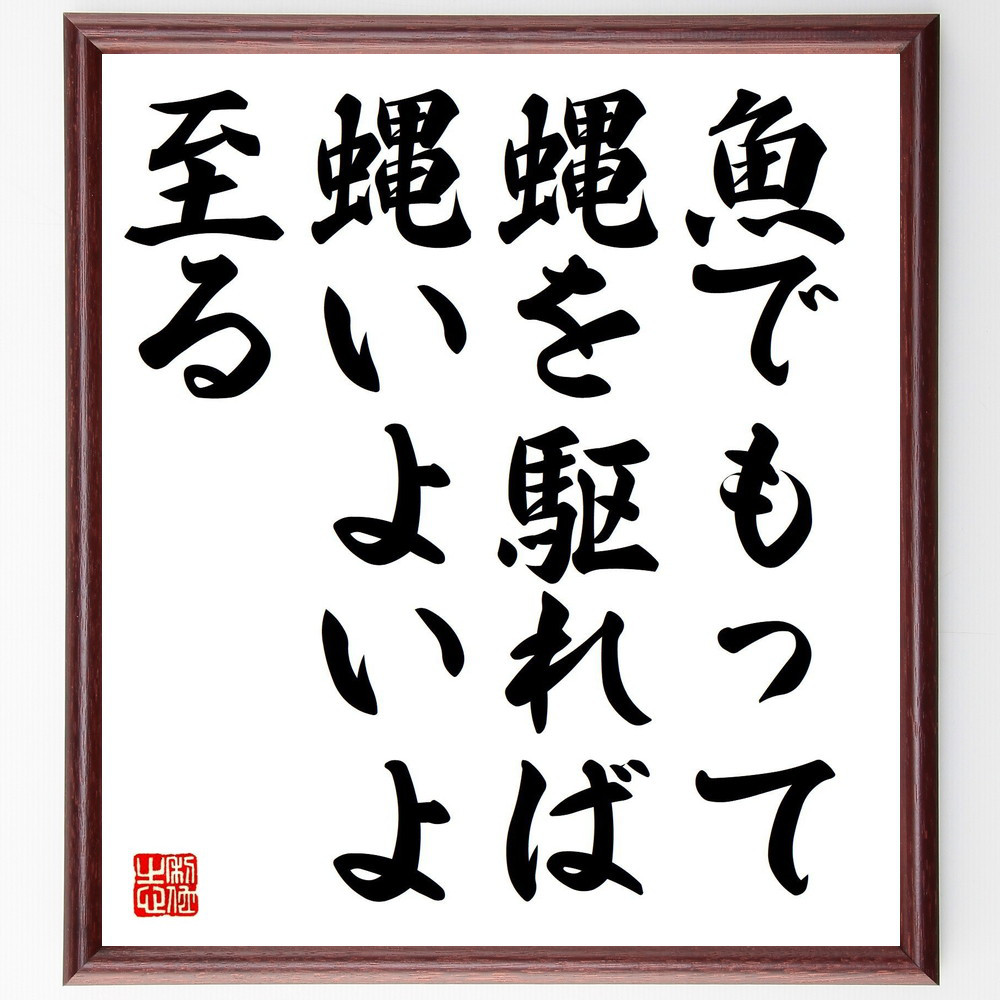 名言「魚でもって蝿を駆れば、蝿いよいよ至る」手書き書道色紙額／受注後の毛筆直筆（V0809）