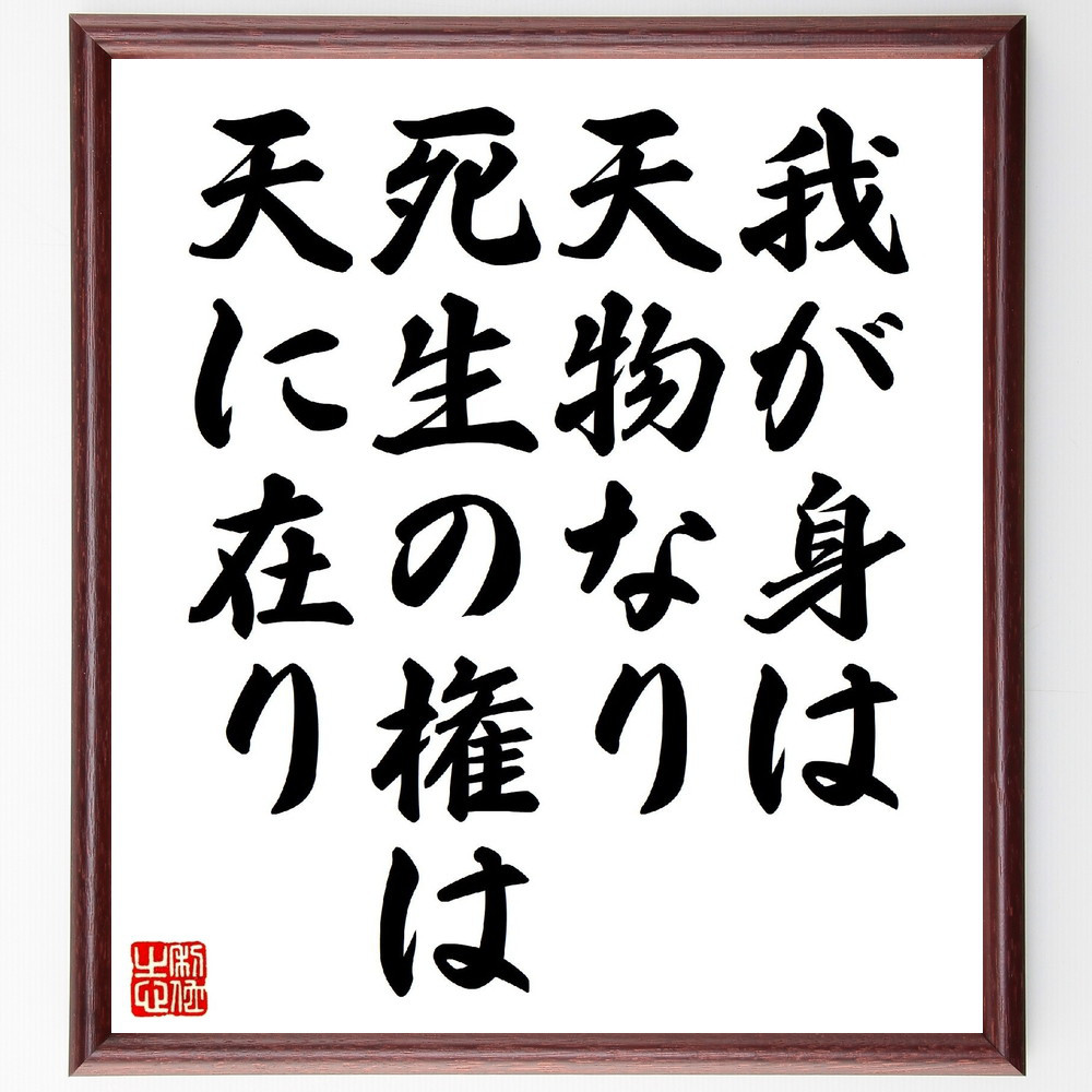名言「我が身は天物なり、死生の権は天に在り」手書き書道色紙額／受注後の毛筆直筆（V0824）