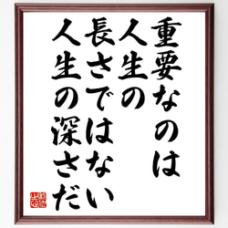 名言「重要なのは人生の長さではない、人生の深さだ」額付き書道色紙／受注後直筆（V0976） 1枚目の画像