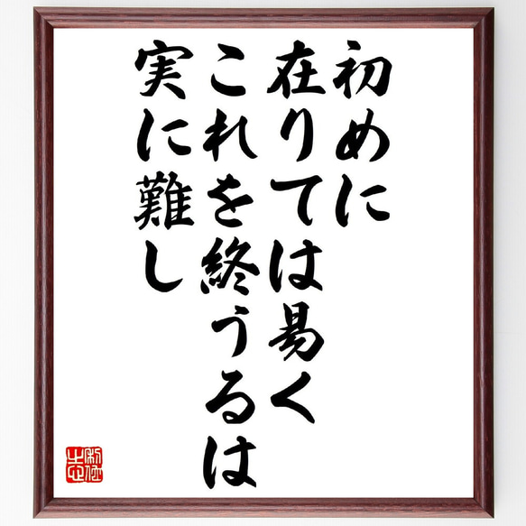 名言「初めに在りては易く、これを終うるは、実に難し」額付き書道色紙／受注後直筆（V1014） 1枚目の画像