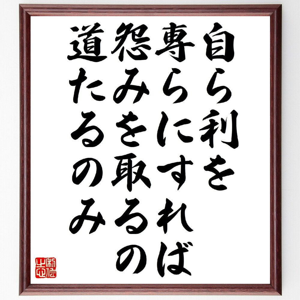名言「自ら利を専らにすれば、怨みを取るの道たるのみ」手書き書道色紙額／受注後の毛筆直筆（V1046）