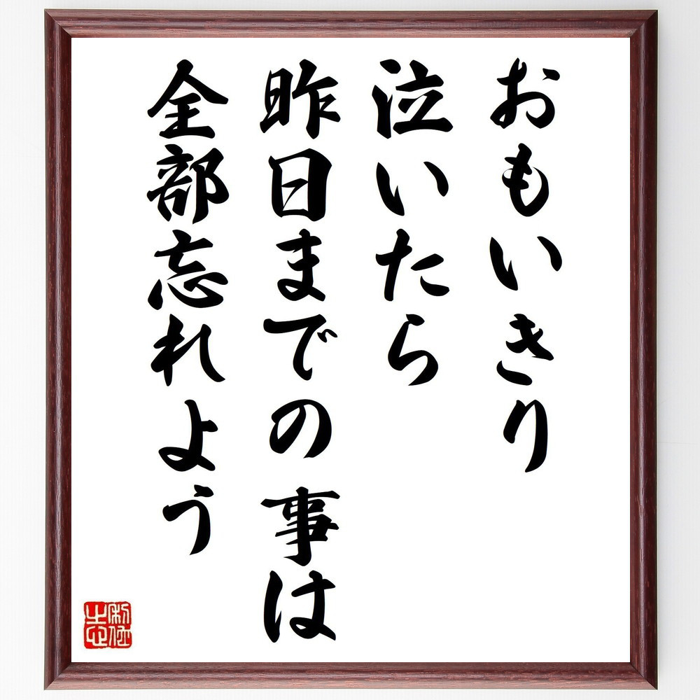 名言「おもいきり泣いたら昨日までの事は全部忘れよう」手書き書道色紙額／受注後の毛筆直筆（V1060）