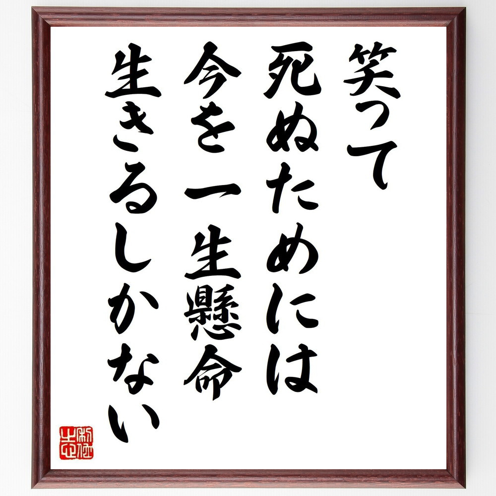 名言「笑って死ぬためには今を一生懸命生きるしかない」手書き書道色紙額／受注後の毛筆直筆（V1063）