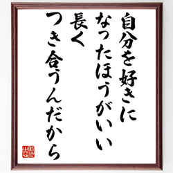 名言「自分を好きになったほうがいい、長くつき合うんだから」額付き書道色紙／受注後直筆（V1176） 1枚目の画像