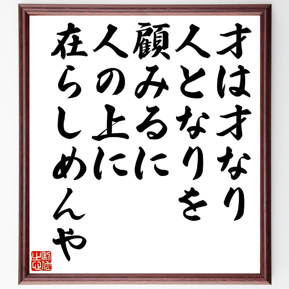 名言「才は才なり、人となりを顧みるに、人の上に在らしめんや」手書き書道色紙額／受注後の毛筆直筆（V1218）