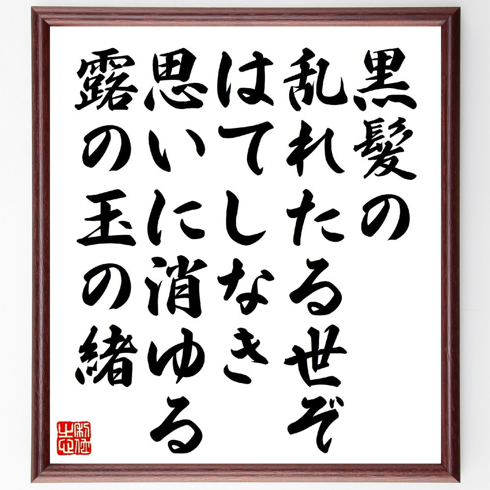 短歌・俳句「黒髪の乱れたる世ぞはてしなき、思いに消ゆる露の玉の緒」手書き書道色紙額／受注後の毛筆直筆（V1237）