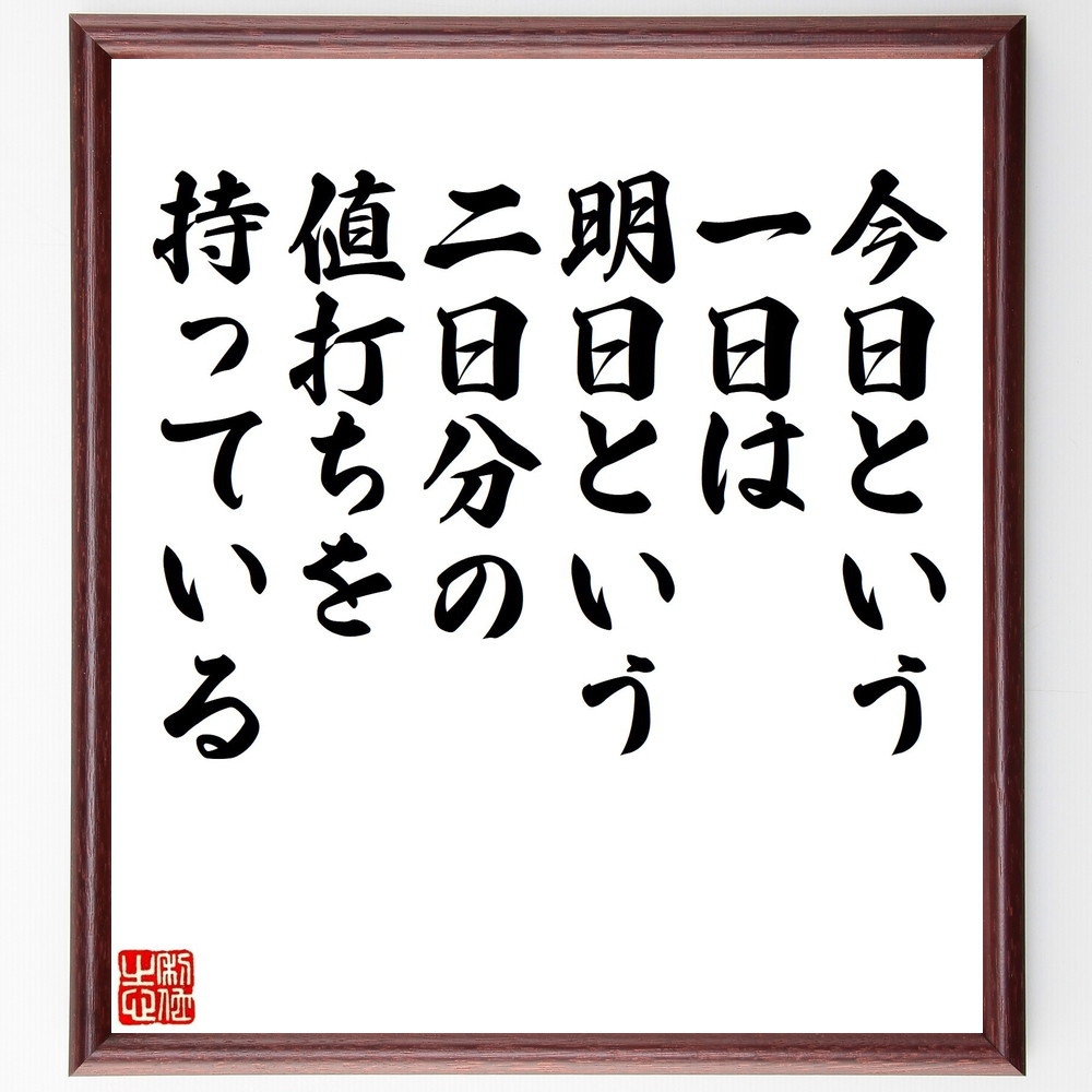 名言「今日という一日は明日という二日分の値打ちを持っている」手書き書道色紙額／受注後の毛筆直筆（V1263）