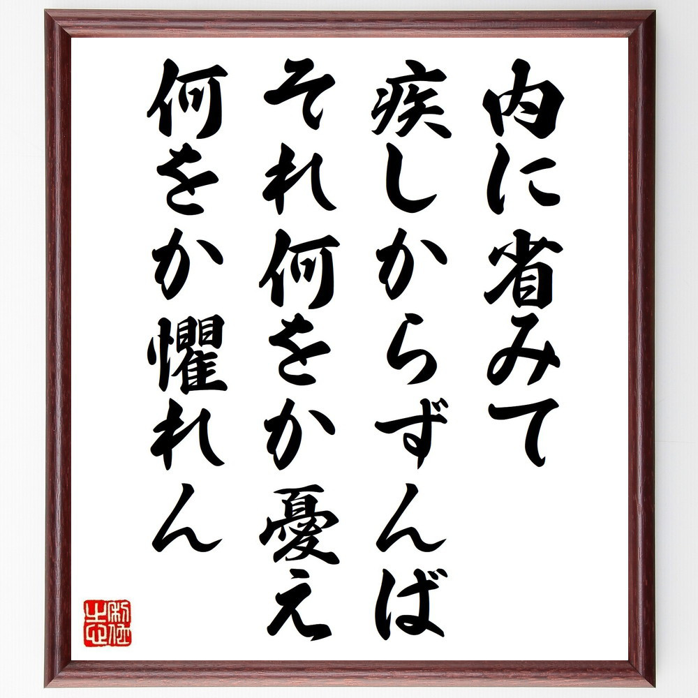名言「内に省みて疾しからずんば、それ何をか憂え、何をか懼れん」手書き書道色紙額／受注後の毛筆直筆（V1274）