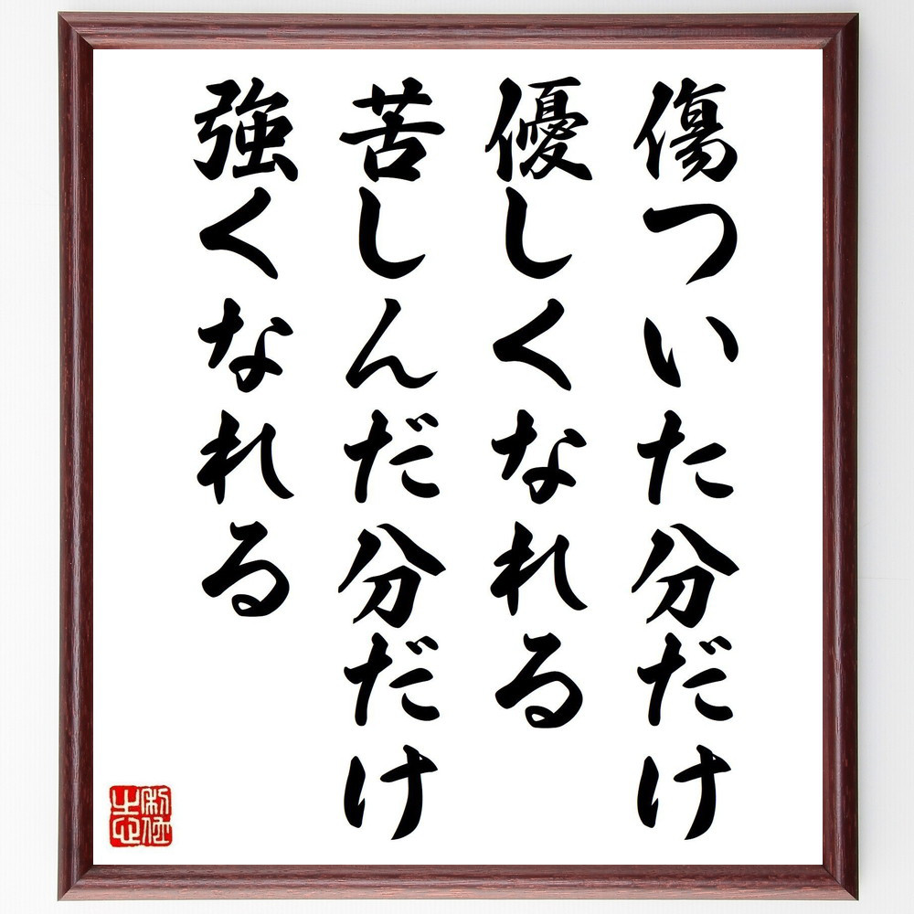 名言「傷ついた分だけ、優しくなれる、苦しんだ分だけ、強くなれる」手書き書道色紙額／受注後の毛筆直筆（V1311）