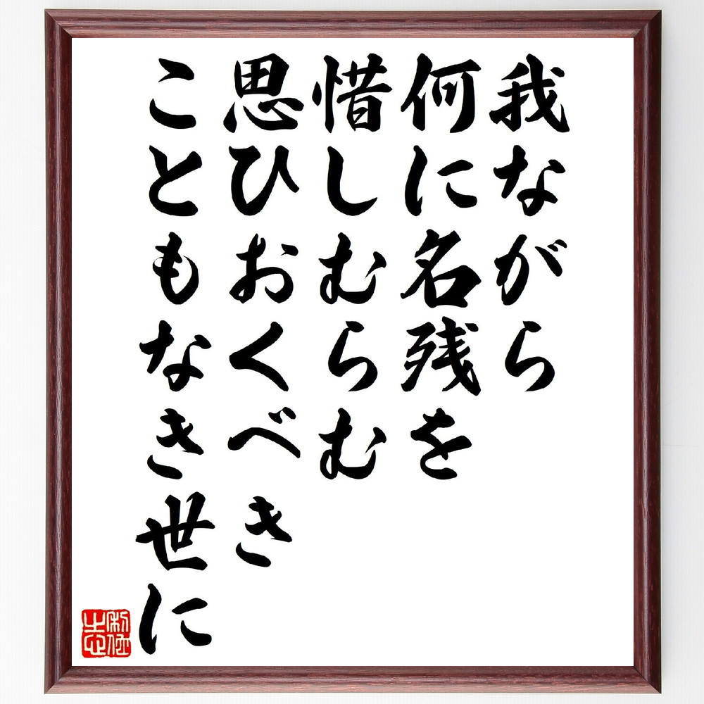 短歌・俳句「我ながら何に名残を惜しむらむ、思ひおくべきこともなき世に」手書き書道色紙額／受注後の毛筆直筆（V1327）