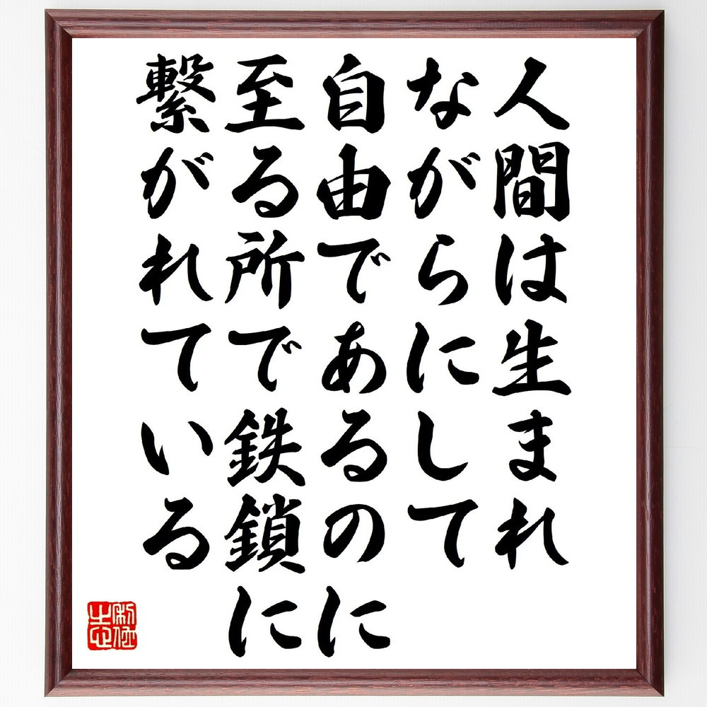 ルソーの名言「人間は生まれながらにして自由であるのに、至る所で鉄鎖に～」手書き書道色紙額／受注後の毛筆直筆（V1479）