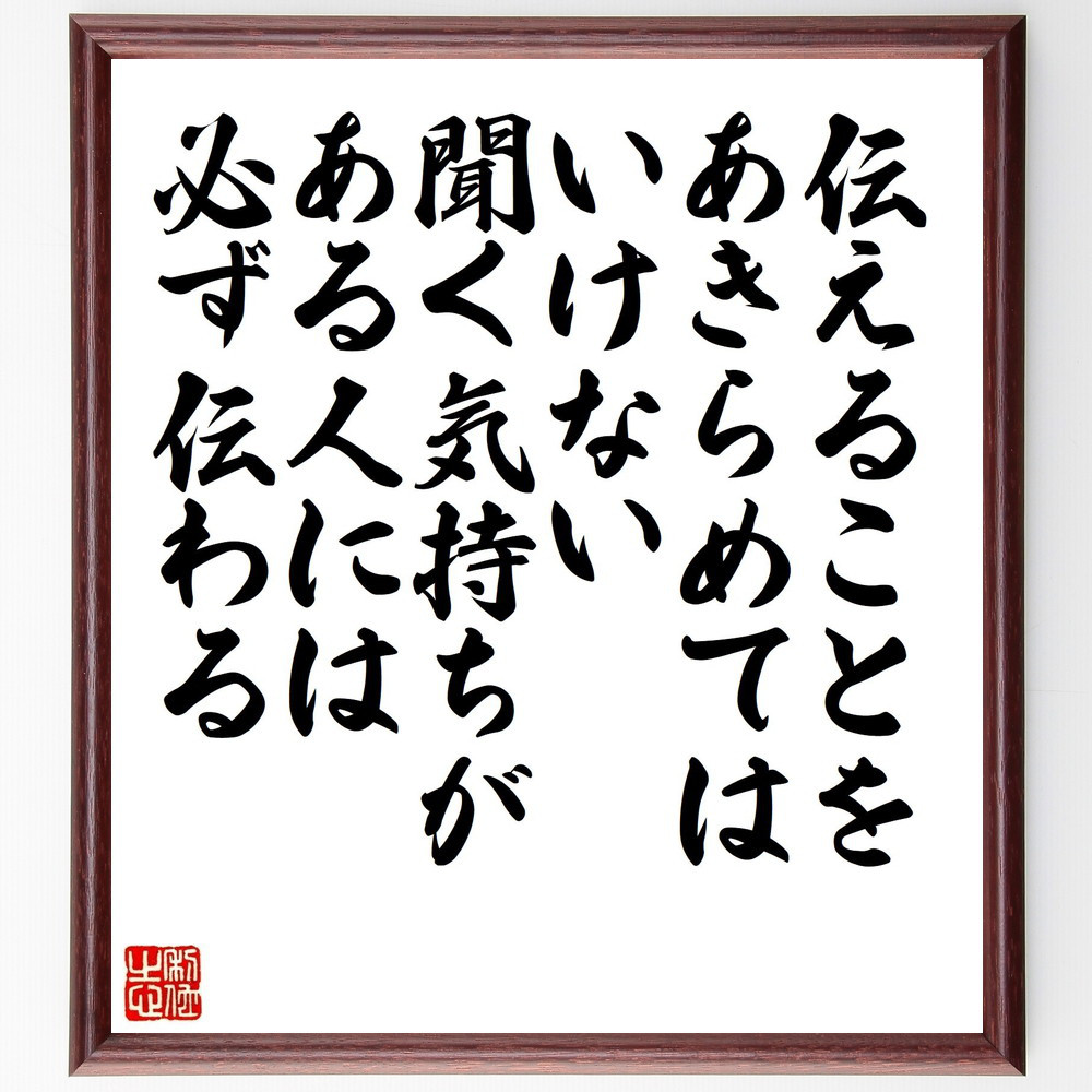 名言「伝えることをあきらめてはいけない、聞く気持ちがある人には必ず伝～」手書き書道色紙額／受注後の毛筆直筆（V1487）