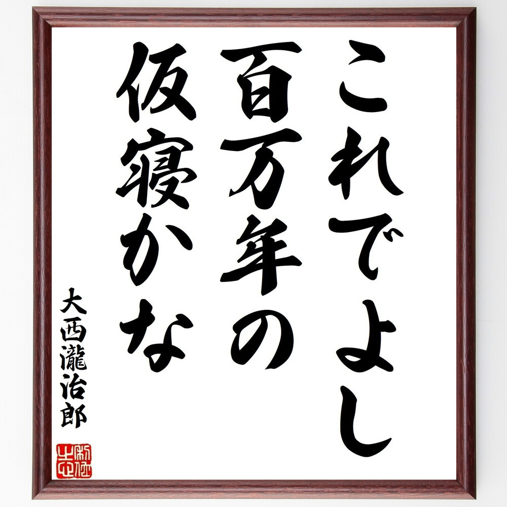 大西滝治郎の名言「これでよし百万年の仮寝かな」手書き書道色紙額／受注後の毛筆直筆（V1616）