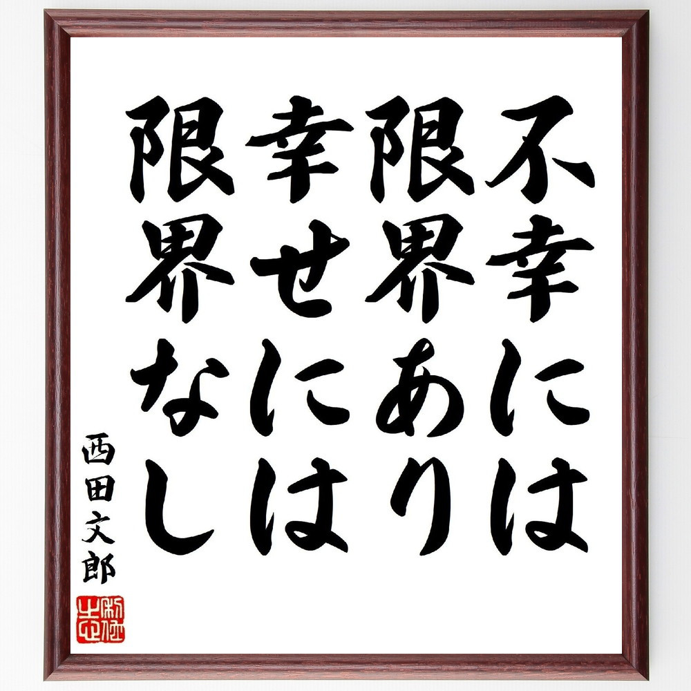 西田文郎の名言「不幸には限界あり、幸せには限界なし」手書き書道色紙額／受注後の毛筆直筆（V1662）