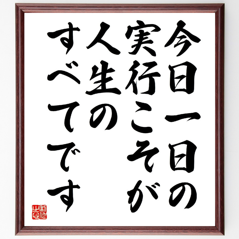 名言「今日一日の実行こそが、人生のすべてです」手書き書道色紙額／受注後の毛筆直筆（V1686）