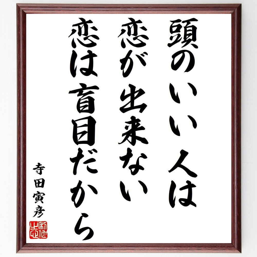 寺田寅彦の名言「頭のいい人は恋が出来ない、恋は盲目だから」手書き書道色紙額／受注後の毛筆直筆（V1689）