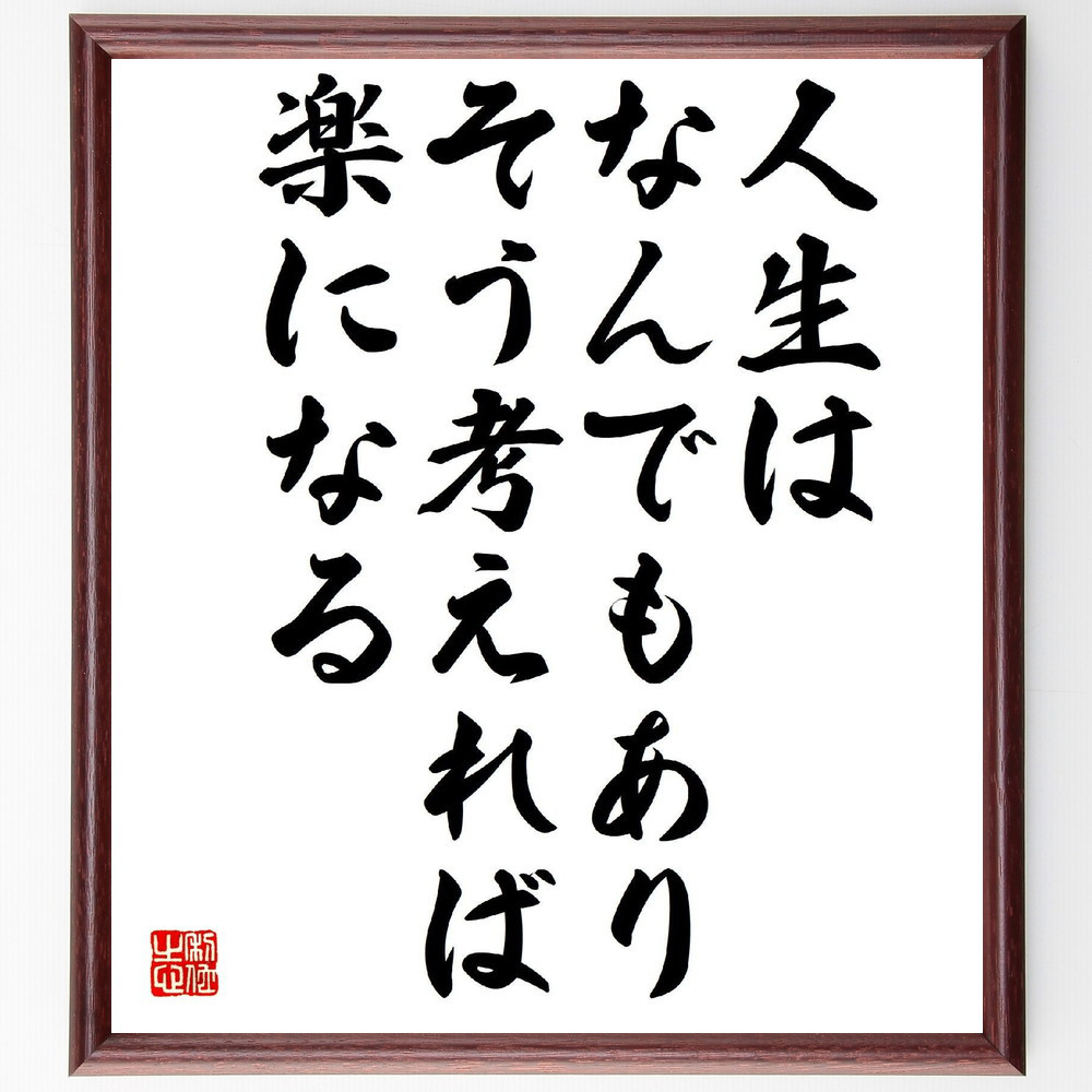 名言「人生はなんでもあり、そう考えれば楽になる」手書き書道色紙額／受注後の毛筆直筆（V1697）