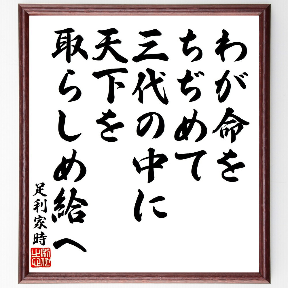 足利家時の名言「わが命をちぢめて、三代の中に天下を取らしめ給へ」手書き書道色紙額／受注後の毛筆直筆（V1732）