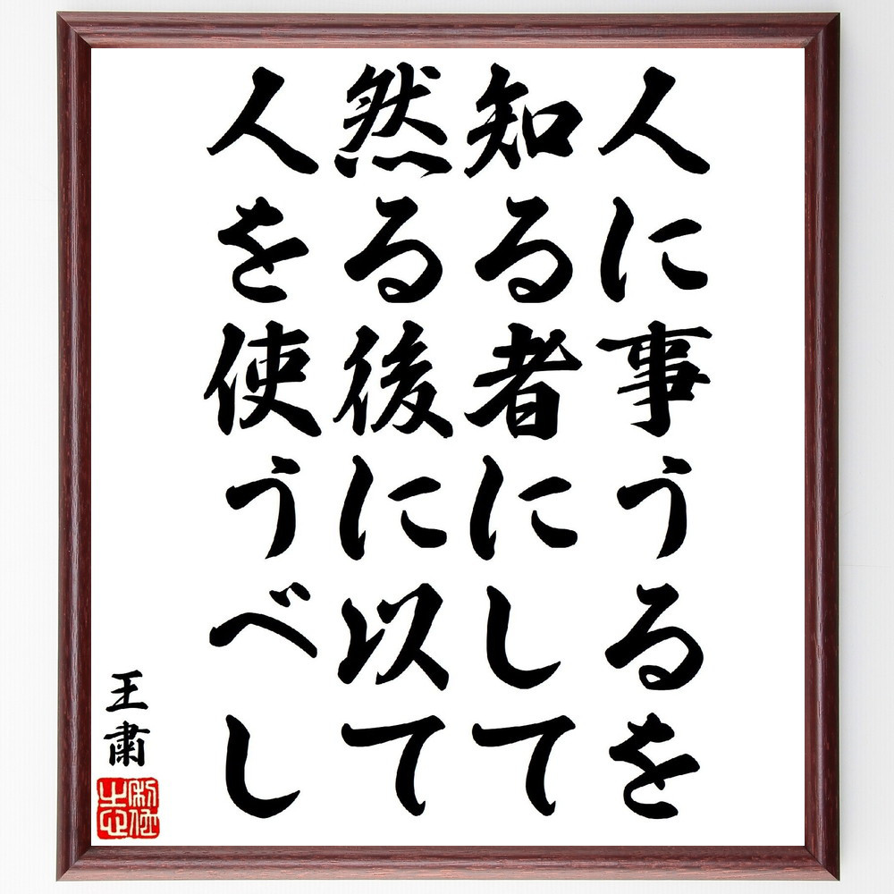 王粛の名言「人に事うるを知る者にして、然る後に以て人を使うべし」手書き書道色紙額／受注後の毛筆直筆（V1768）