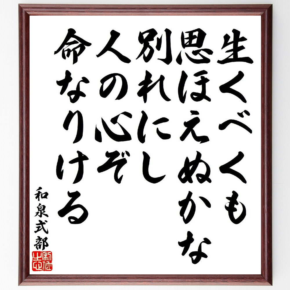 和泉式部の短歌・俳句「生くべくも思ほえぬかな別れにし、人の心ぞ命なり～」手書き書道色紙額／受注後の毛筆直筆（V1771）