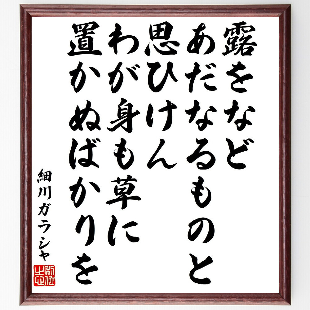 細川ガラシャの短歌・俳句「露をなどあだなるものと思ひけん、わが身も草～」手書き書道色紙額／受注後の毛筆直筆（V1903）