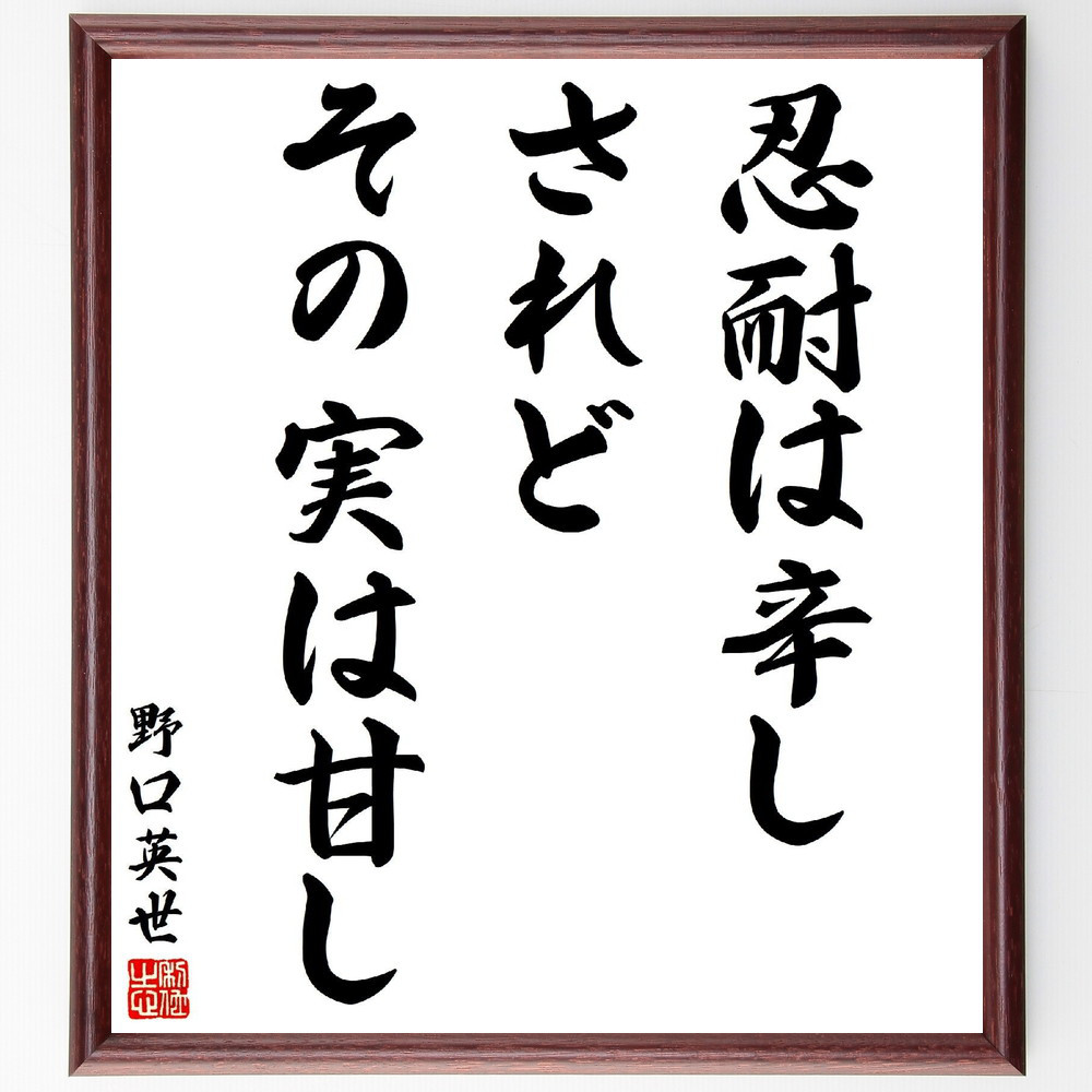 野口英世の名言「忍耐は辛し、されどその実は甘し」手書き書道色紙額／受注後の毛筆直筆（V2009）