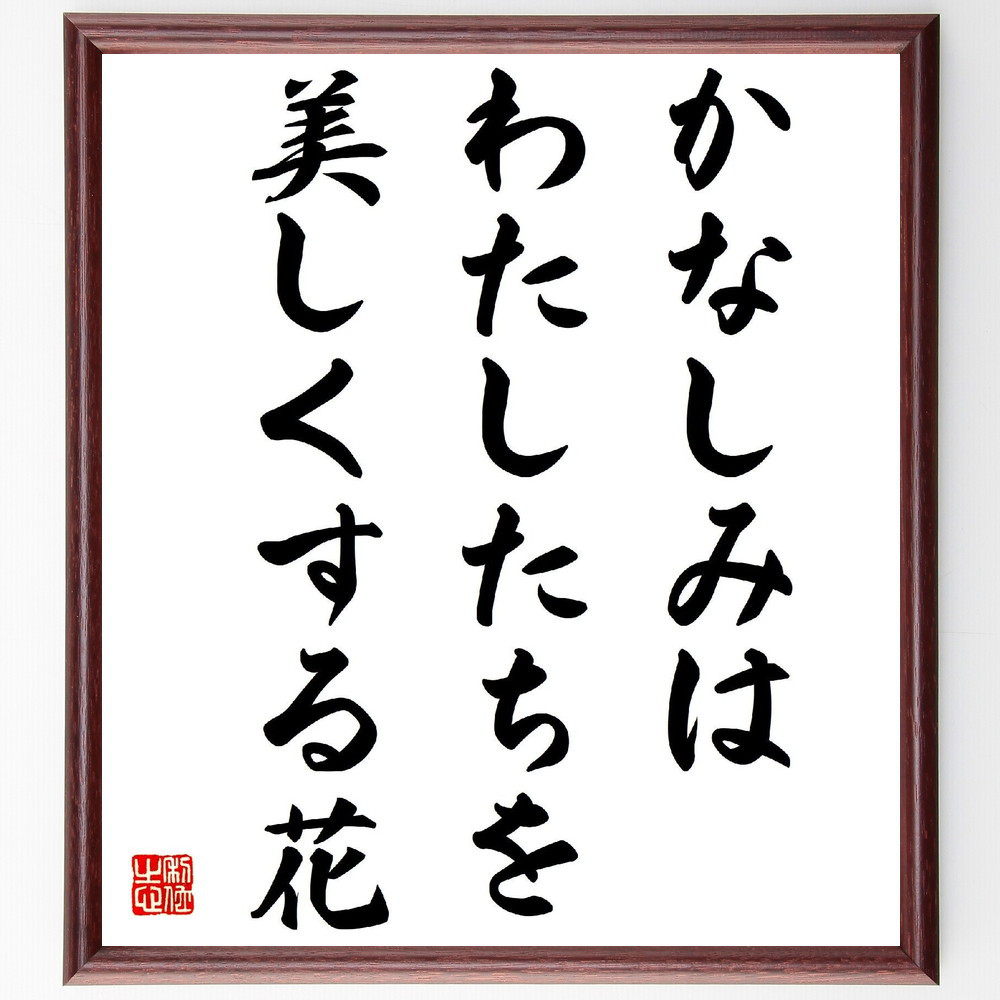 名言「かなしみはわたしたちを美しくする花」手書き書道色紙額／受注後の毛筆直筆（V2011）