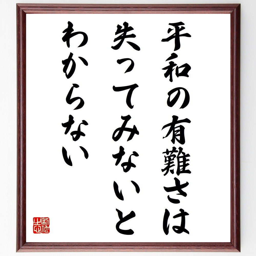 名言「平和の有難さは失ってみないとわからない」手書き書道色紙額／受注後の毛筆直筆（V2020）