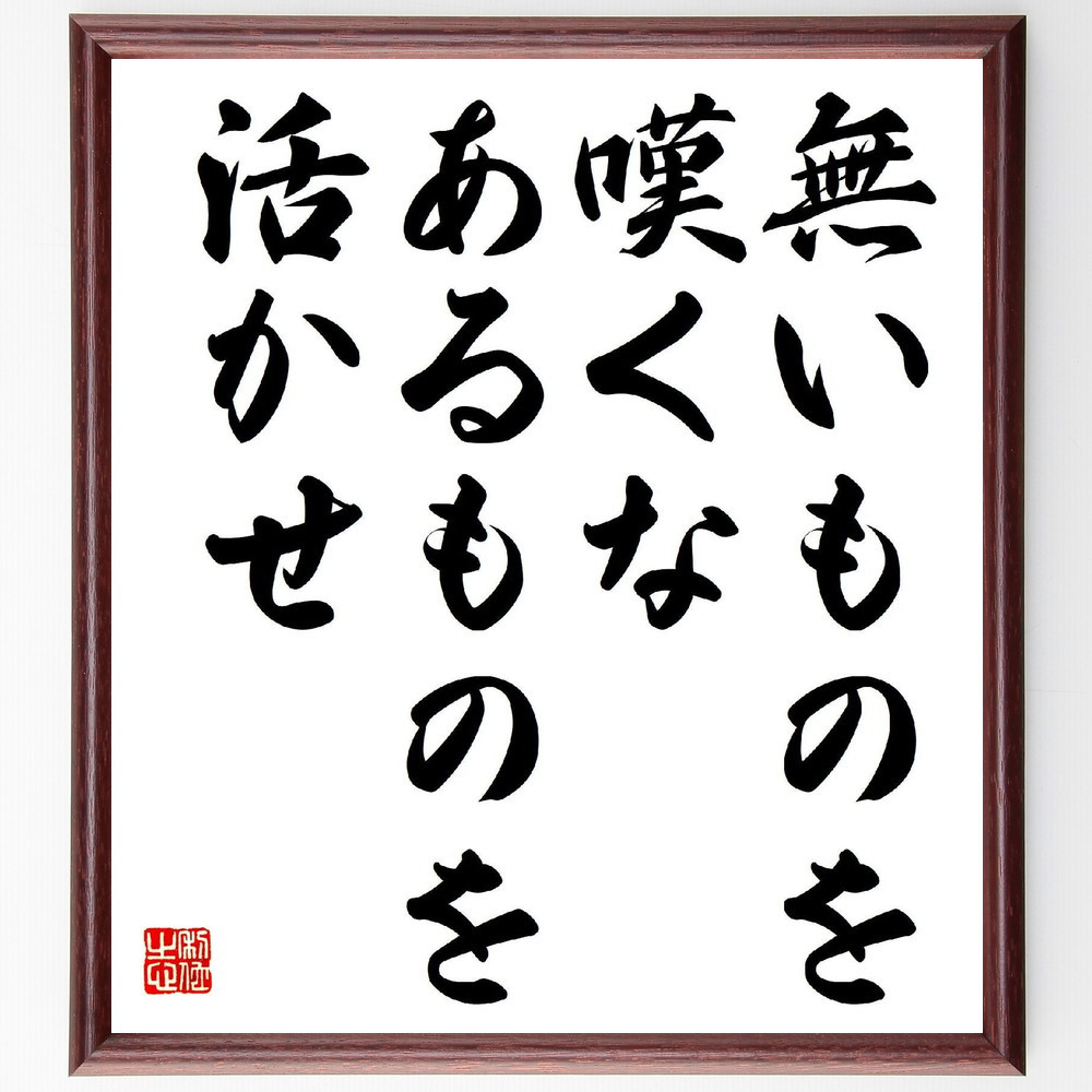 名言「無いものを嘆くな、あるものを活かせ」手書き書道色紙額／受注後の毛筆直筆（V2037）