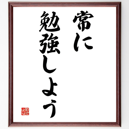 名言「常に勉強しよう」手書き書道色紙額／受注後の毛筆直筆（V2757