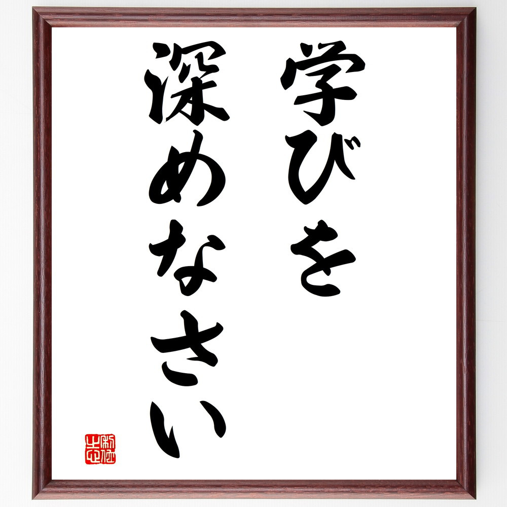 名言「学びを深めなさい」手書き書道色紙額／受注後の毛筆直筆（V2811）