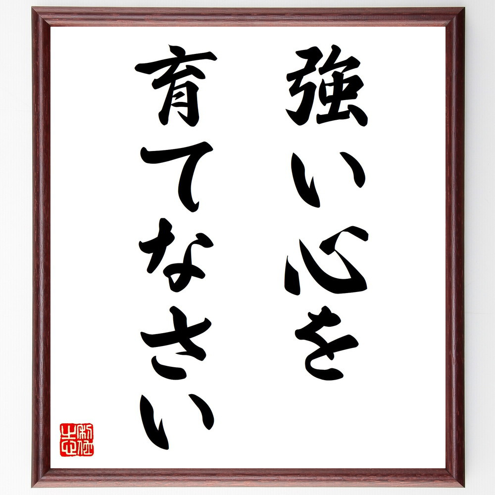 名言「強い心を育てなさい」手書き書道色紙額／受注後の毛筆直筆（V2980）