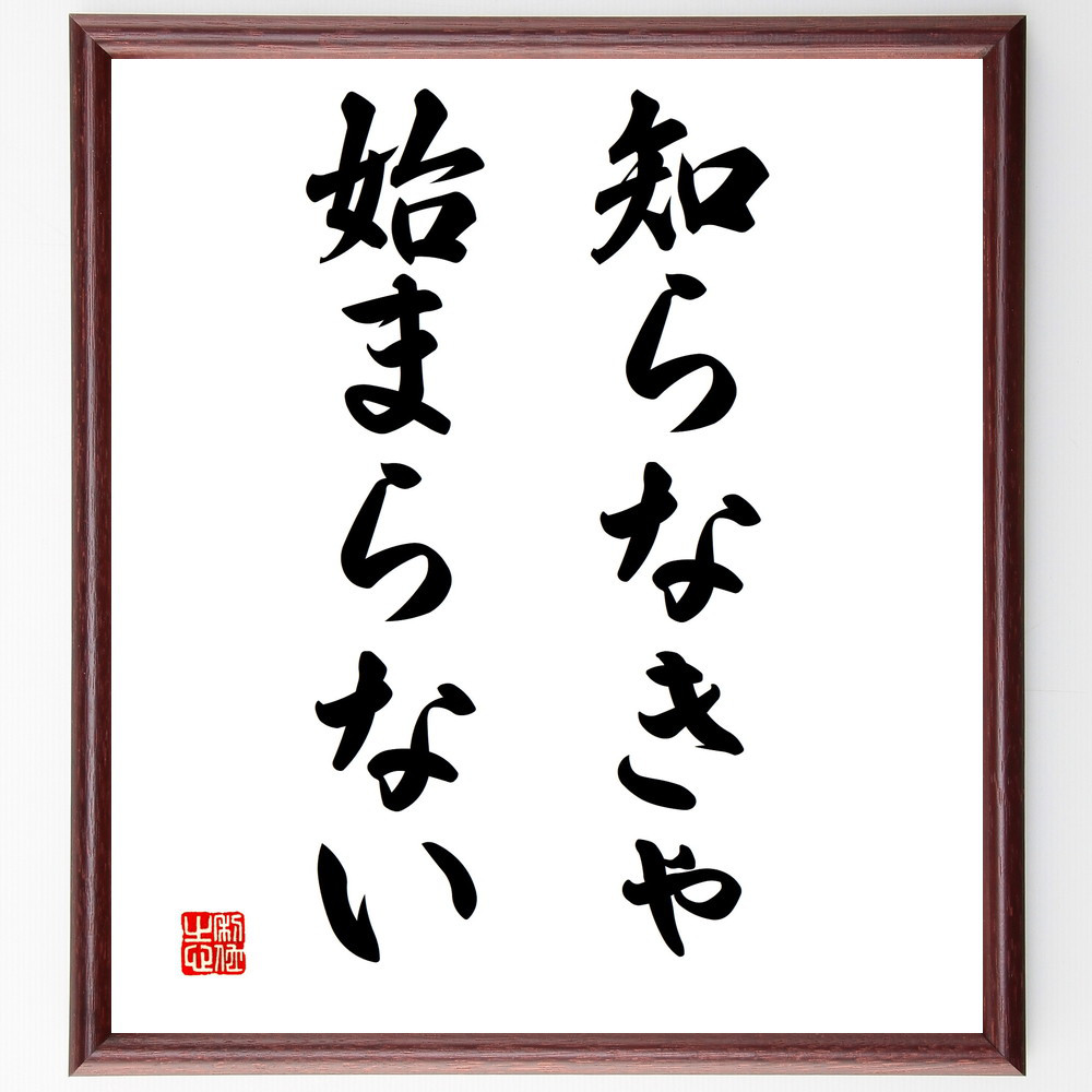 名言「知らなきゃ始まらない」手書き書道色紙額／受注後の毛筆直筆（V3094）