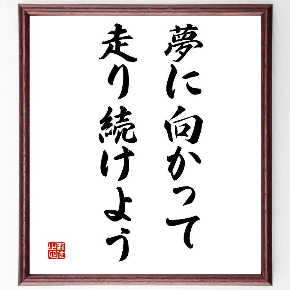 名言「夢に向かって走り続けよう」手書き書道色紙額／受注後の毛筆直筆（V3338）