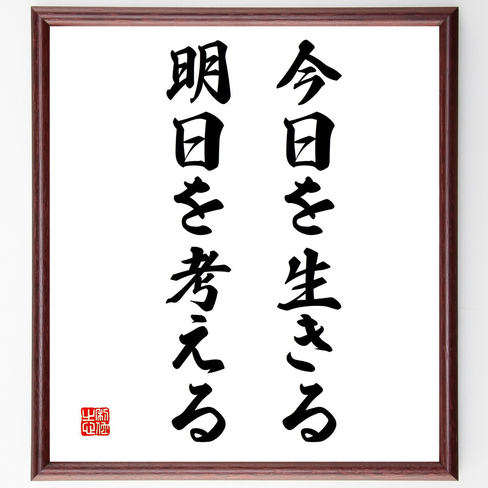 名言「今日を生きる、明日を考える」手書き書道色紙額／受注後の毛筆直筆（V3364）