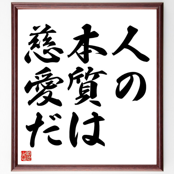 名言「人の本質は慈愛だ」手書き書道色紙額／受注後の毛筆直筆（V3407