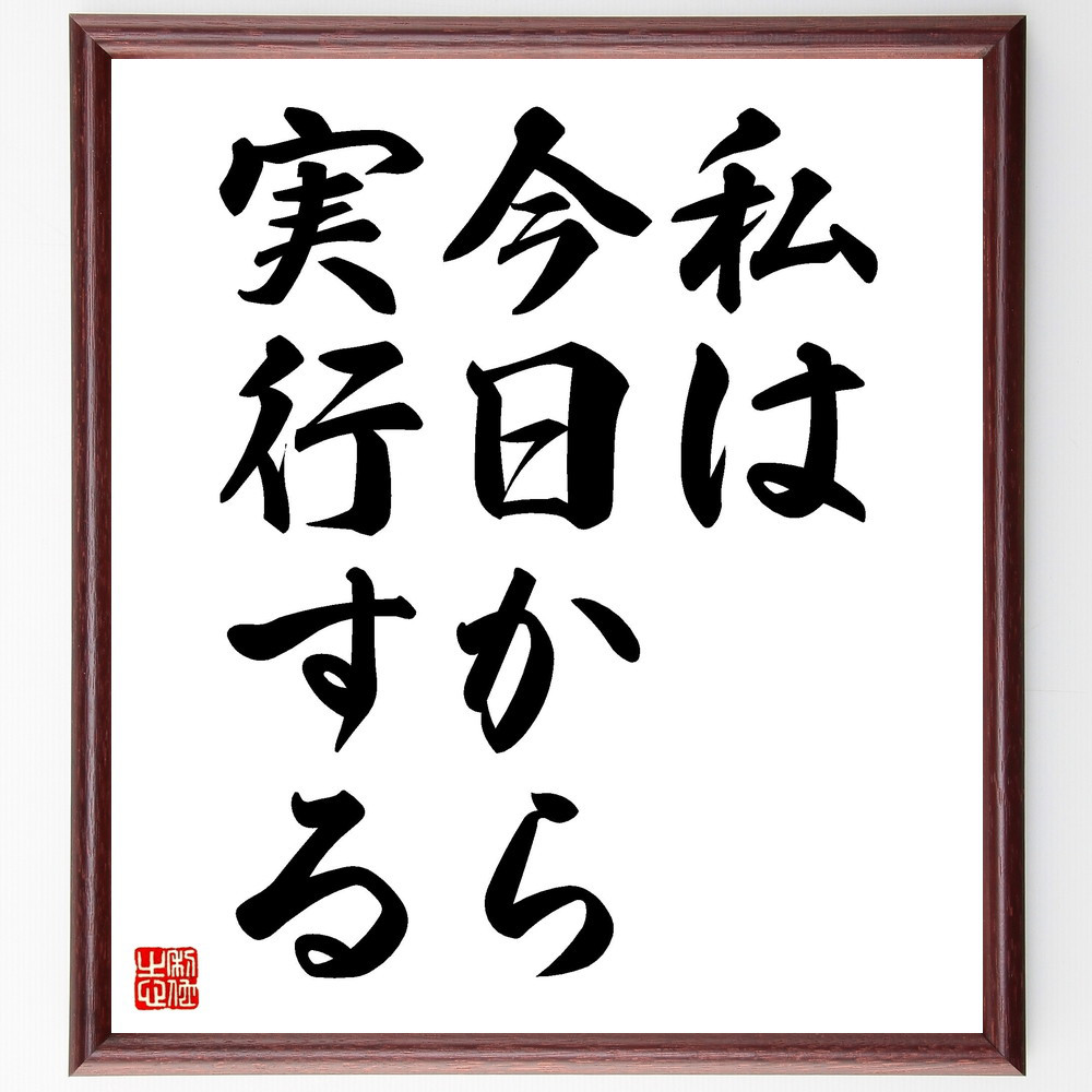 名言「私は、今日から実行する」手書き書道色紙額／受注後の毛筆直筆（V3556）