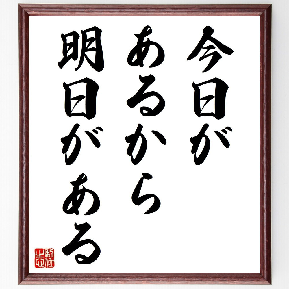 名言「今日があるから明日がある」手書き書道色紙額／受注後の毛筆直筆（V3595）