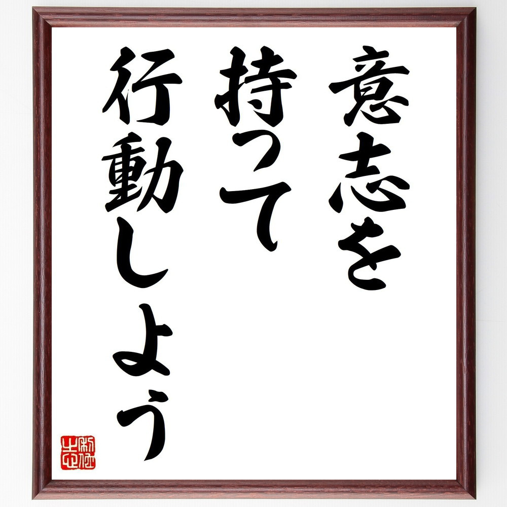 名言「意志を持って行動しよう」手書き書道色紙額／受注後の毛筆直筆（V3635）